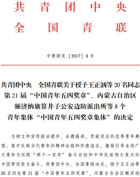 中青聯(lián)發(fā)〔2017〕8號(hào)《共青團(tuán)中央全國(guó)青聯(lián)關(guān)于授予王正洶等20名同志第21屆&ldquo;中國(guó)青年五四獎(jiǎng)?wù)?rdquo;、內(nèi)蒙古自治區(qū)額濟(jì)納旗算井子公安邊防派出所等8個(gè)青年集體&ldquo;中國(guó)青年五四獎(jiǎng)?wù)录w&rdquo;的決定》